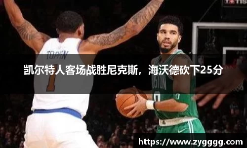 凯尔特人客场战胜尼克斯，海沃德砍下25分